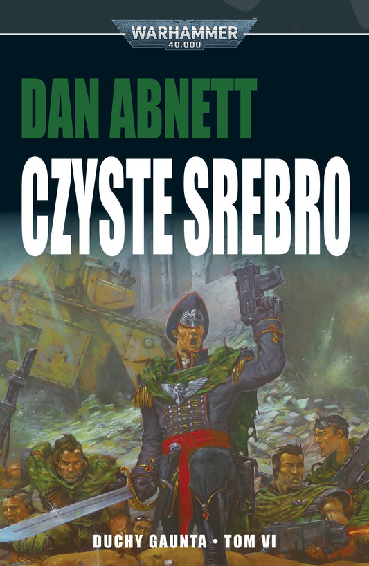 Warhammer 40,000: Czyste Srebro – Duchy Gaunta Tom VI – okładka miękka: Komisarz Ibram Gaunt w czarnym mundurze z orłem Imperium unosi pistolet i miecz, żołnierze Tanith w tle, żółty Leman Russ, logo Warhammer 40,000, autor Dan Abnett
