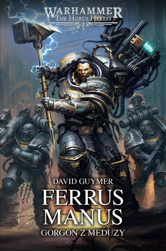 Warhammer The Horus Heresy Primarchs Ferrus Manus Gorgon z Meduzy Tom VII – okładka powieści: Ferrus Manus w masywnej szaro-złotej zbroi z młotem i łańcuchem w dłoniach idący przez pole bitwy pełne dymu i błyskawic, żołnierze Żelaznych Dłoni w tle, napis Ferrus Manus Gorgon z Meduzy, autor David Guymer, logo Warhammer The Horus Heresy, wydawnictwo Copernicus Corporation