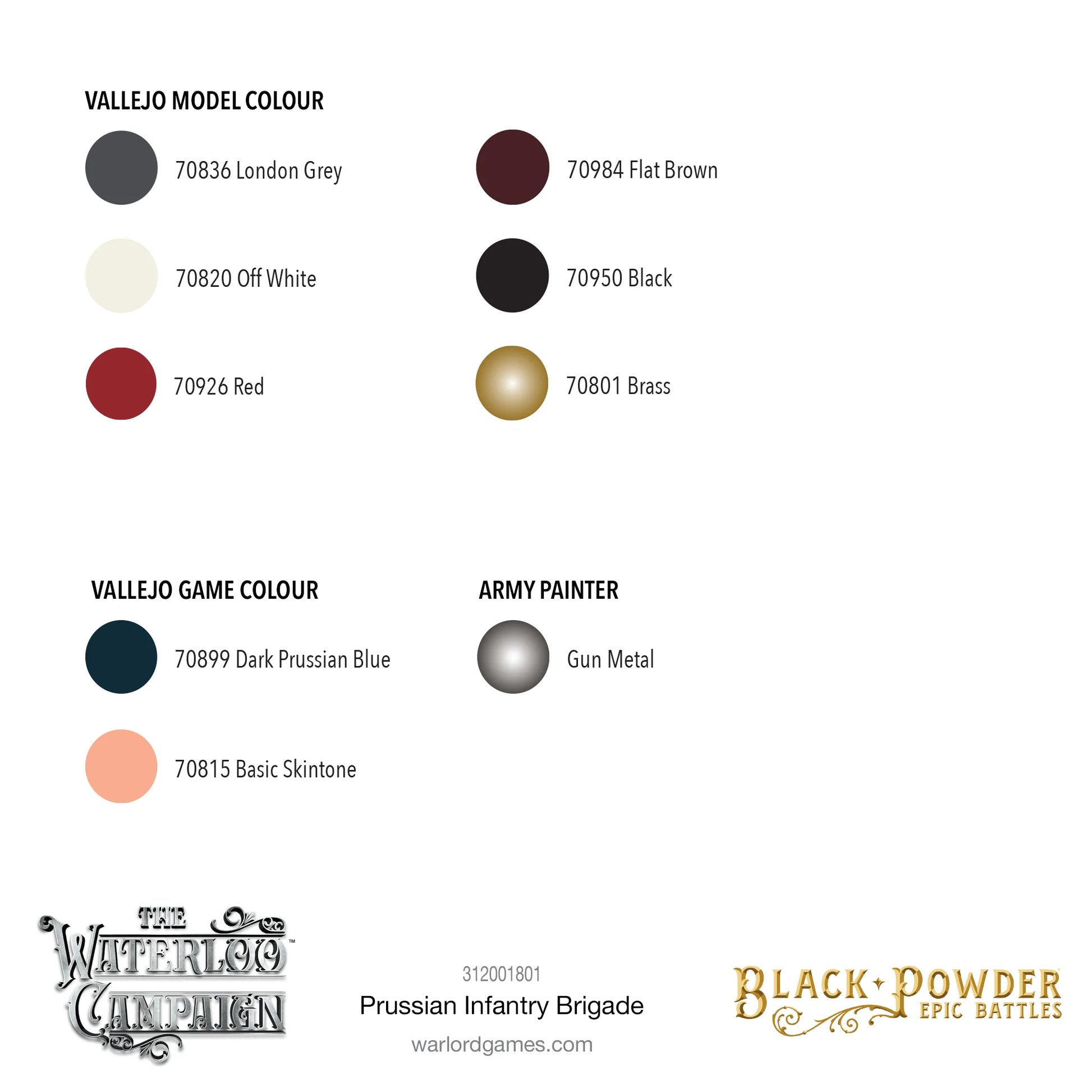 Black Powder Epic Battles Waterloo Prussian Infantry Brigade - rekomendowana paleta farb do malowania zestawu: Vallejo Model Colour 70836 London Grey, 70820 Off White, 70926 Red, 70984 Flat Brown, 70950 Black, 70801 Brass; Vallejo Game Colour 70899 Dark Prussian Blue, 70815 Basic Skintone; Army Painter Gun Metal - Warlord Games 312001801 - warlordgames.com
