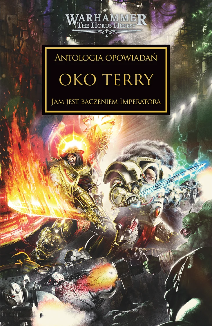 Warhammer The Horus Heresy Oko Terry Tom XXXV Jam jest baczeniem Imperatora – okładka książki: zbliżenie na dwóch Kosmicznych Marines – złoto-czerwony wojownik z płonącą aureolą i mieczem oraz szaro-biały z niebieską bronią energetyczną – walczących z zielonymi demonami w mrocznym lesie, napis Oko Terry Jam jest baczeniem Imperatora, logo Warhammer The Horus Heresy, wydawnictwo Copernicus Corporation
