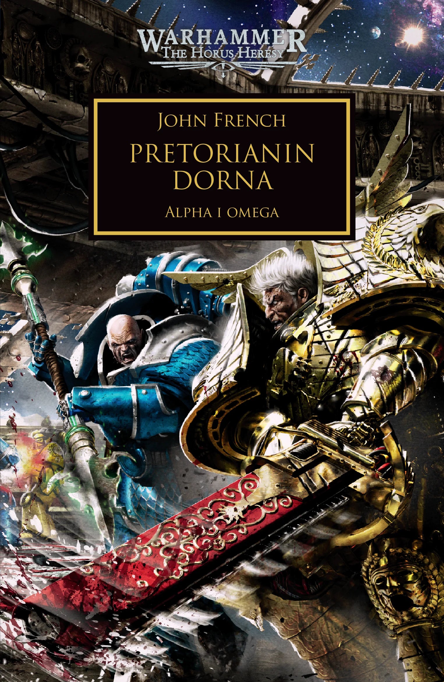 Warhammer The Horus Heresy Pretorianin Dorna Tom XXXIX Alpha i Omega – okładka powieści: zbliżenie na dwie walczące postacie – łysy Kosmiczny Marine w niebiesko-szarej zbroi z berłem i stary wojownik w złoto-kremowej zbroi Imperialnych Pięści z białymi włosami i czerwonym mieczem – kosmiczna stacja i rozgwieżdżone niebo w tle, napis Pretorianin Dorna Alpha i Omega, autor John French, logo Warhammer The Horus Heresy, wydawnictwo Copernicus Corporation
