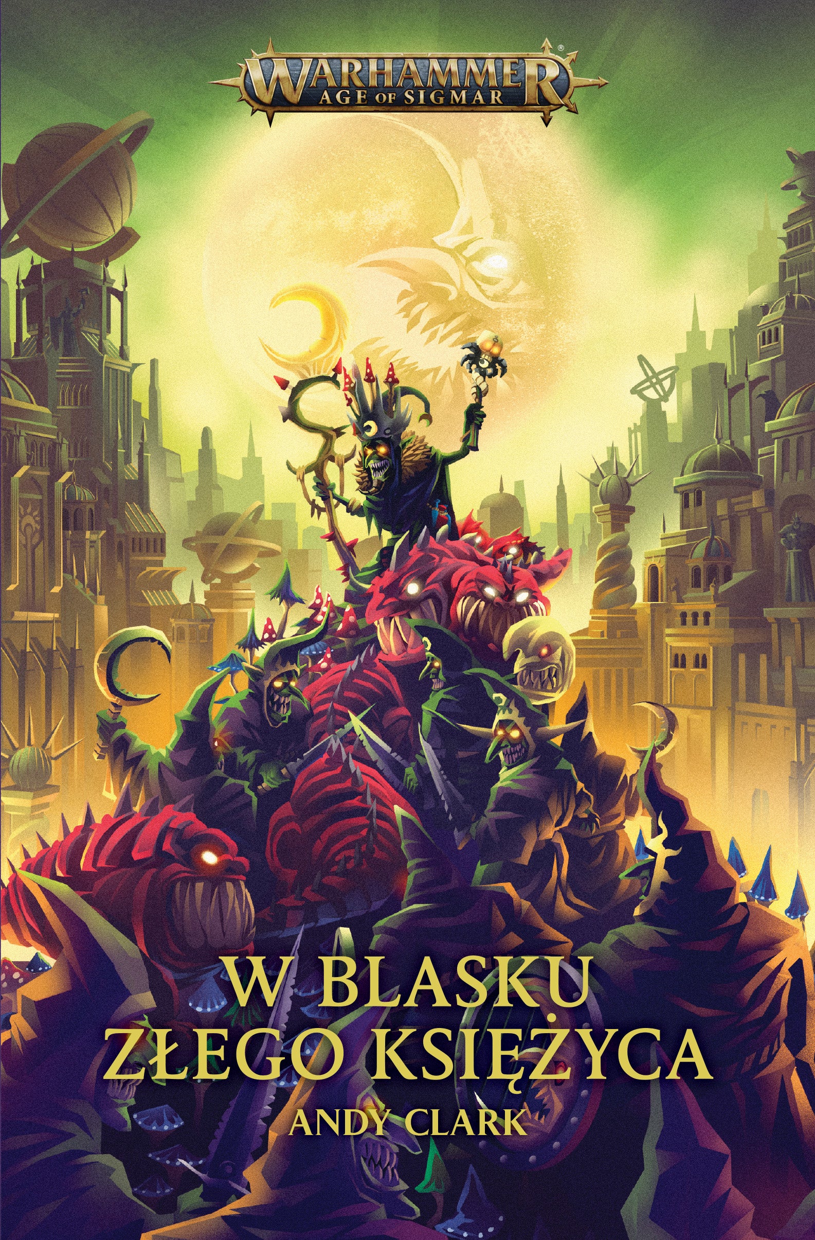 W blasku Złego Księżyca – okładka 2D powieści Warhammer Age of Sigmar, Andy Clark, Świrokról Skragrott na stosie goblinów na tle złowrogiego księżyca
