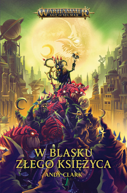 W blasku Złego Księżyca – okładka 2D powieści Warhammer Age of Sigmar, Andy Clark, Świrokról Skragrott na stosie goblinów na tle złowrogiego księżyca
