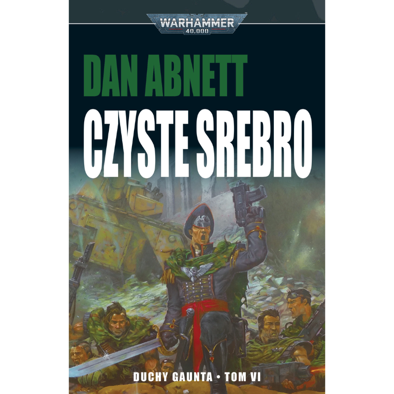 Warhammer 40,000: Czyste Srebro – Duchy Gaunta Tom VI – okładka miękka: Komisarz Ibram Gaunt w czarnym mundurze z orłem Imperium unosi pistolet i miecz, żołnierze Tanith w tle, żółty Leman Russ, logo Warhammer 40,000, autor Dan Abnett