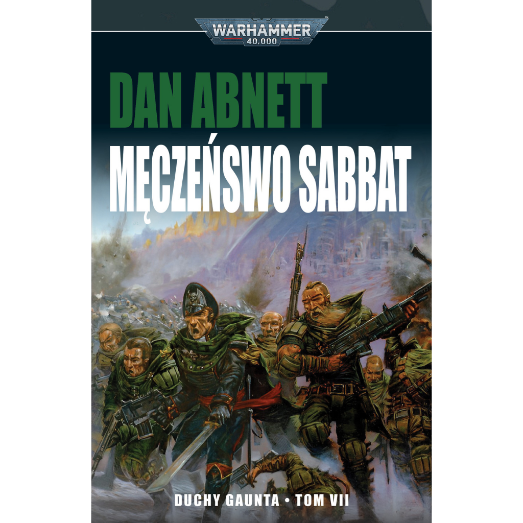 Warhammer 40,000 Męczeństwo Sabbat Duchy Gaunta Tom VII – miękka oprawa powieści: okładka z komisarzem Gauntem w czarnym mundurze z mieczem i grupą żołnierzy Imperialnej Gwardii z Tanith w zielonych płaszczach szarżujących przez dym i pył na tle zniszczonego miasta i gór, napis Męczeństwo Sabbat Duchy Gaunta Tom VII, autor Dan Abnett, logo Warhammer 40,000, wydawnictwo Copernicus Corporation
