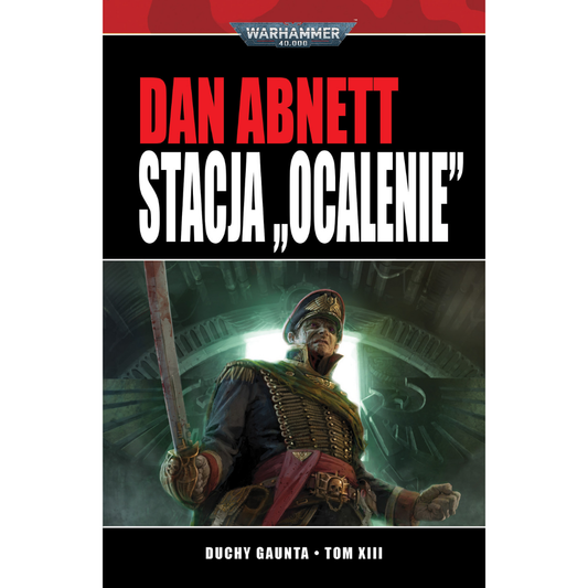 Warhammer 40,000 Stacja Ocalenie Duchy Gaunta Tom XIII – miękka oprawa powieści: okładka z komisarzem Gauntem w granatowo-złotym mundurze oficerskim z mieczem uniesionym w górę stojącym w zielonym świetle na tle gotyckich ruin stacji kosmicznej, napis Stacja Ocalenie Duchy Gaunta Tom XIII, autor Dan Abnett, logo Warhammer 40,000, wydawnictwo Copernicus Corporation
