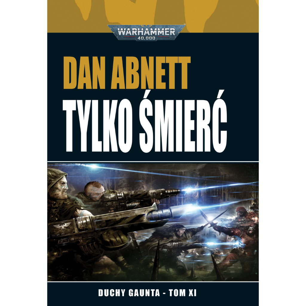 Warhammer 40,000 Tylko Śmierć Duchy Gaunta Tom XI – miękka oprawa powieści: okładka z dwójką żołnierzy Imperialnej Gwardii z Tanith strzelających z ciężkich karabinów z niebieskimi wiązkami laserowymi w stronę wroga na tle ciemnego pola bitwy, napis Tylko Śmierć Duchy Gaunta Tom XI, autor Dan Abnett, logo Warhammer 40,000, wydawnictwo Copernicus Corporation
