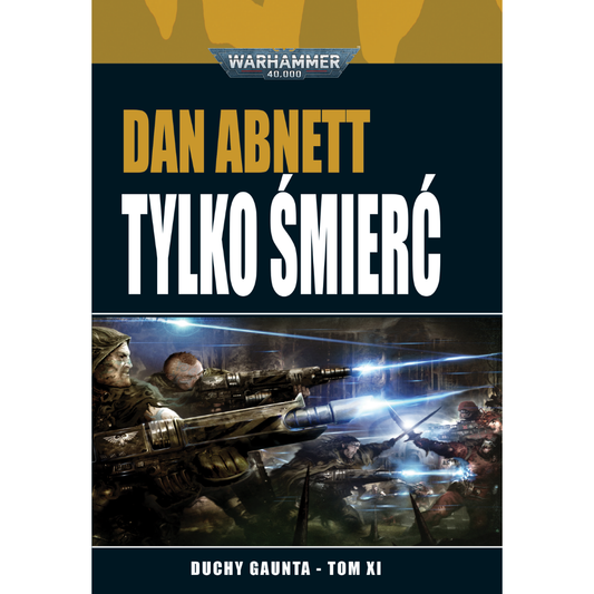 Warhammer 40,000 Tylko Śmierć Duchy Gaunta Tom XI – miękka oprawa powieści: okładka z dwójką żołnierzy Imperialnej Gwardii z Tanith strzelających z ciężkich karabinów z niebieskimi wiązkami laserowymi w stronę wroga na tle ciemnego pola bitwy, napis Tylko Śmierć Duchy Gaunta Tom XI, autor Dan Abnett, logo Warhammer 40,000, wydawnictwo Copernicus Corporation
